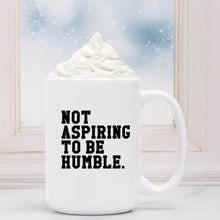 Load image into Gallery viewer, Not Aspiring to Be Humble Mug Deluxe 15oz.
